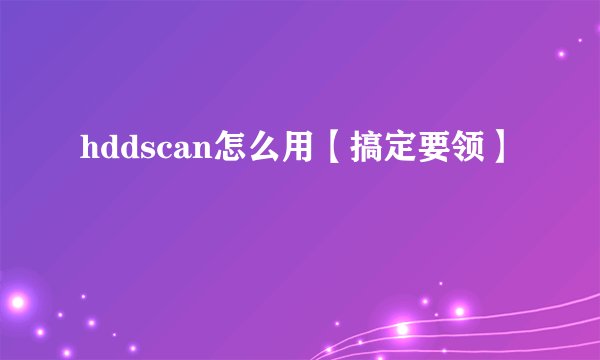 hddscan怎么用【搞定要领】