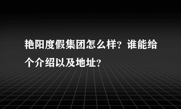 艳阳度假集团怎么样？谁能给个介绍以及地址？