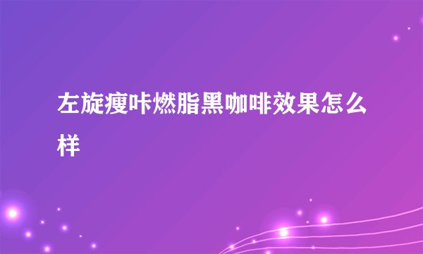 左旋瘦咔燃脂黑咖啡效果怎么样