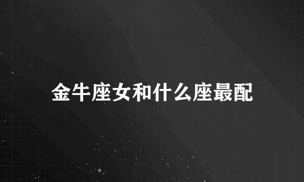 金牛座女和什么座最配