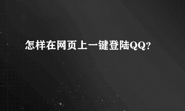 怎样在网页上一键登陆QQ？