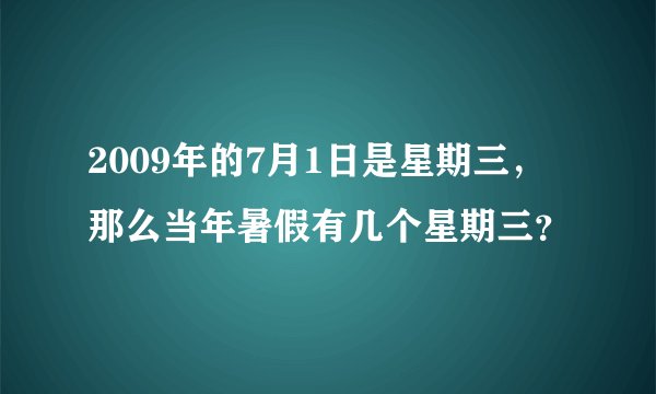 2009年的7月1日是星期三，那么当年暑假有几个星期三？