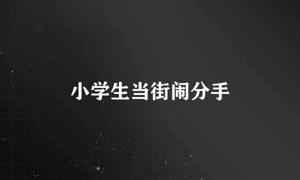 小学生当街闹分手