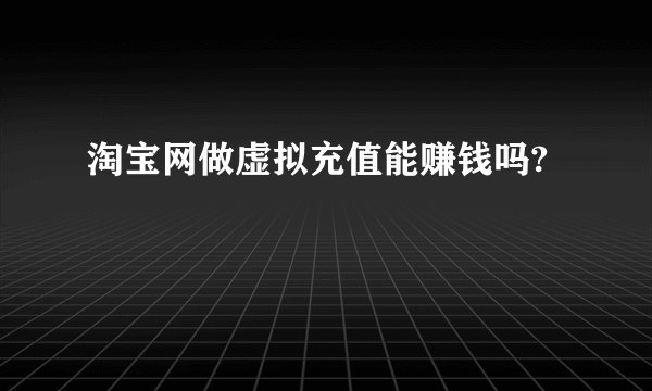 淘宝网做虚拟充值能赚钱吗?