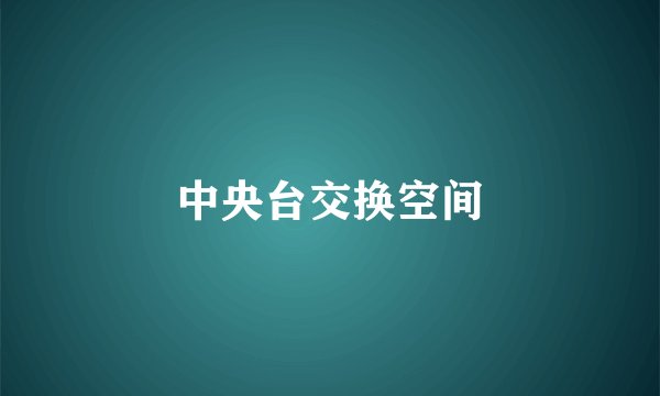 中央台交换空间