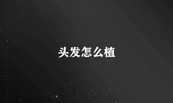 头发怎么植
