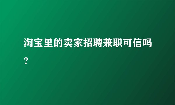 淘宝里的卖家招聘兼职可信吗?