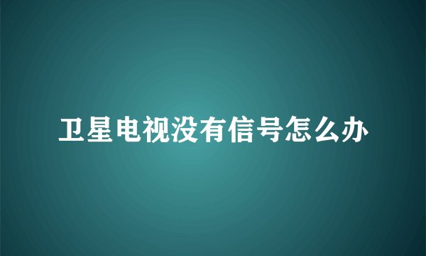 卫星电视没有信号怎么办