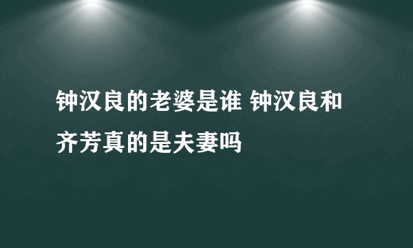 钟汉良的老婆是谁 钟汉良和齐芳真的是夫妻吗