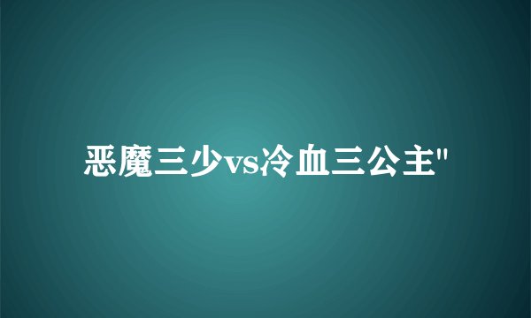 恶魔三少vs冷血三公主