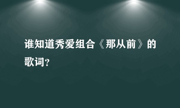谁知道秀爱组合《那从前》的歌词？