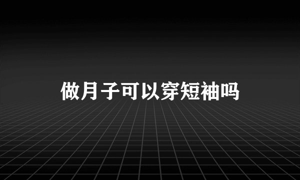 做月子可以穿短袖吗