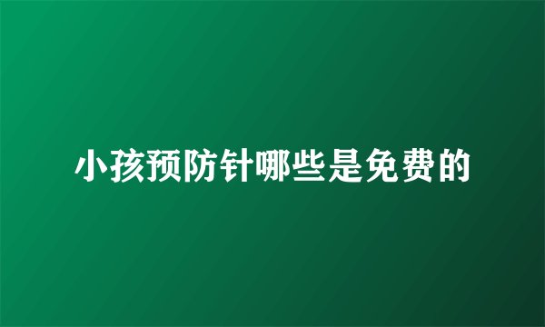 小孩预防针哪些是免费的