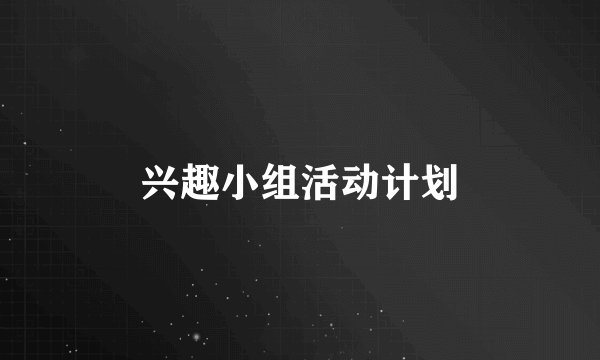 兴趣小组活动计划