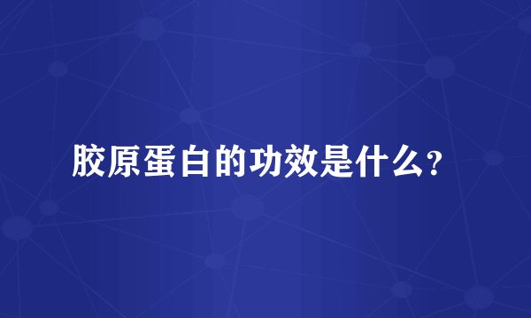 胶原蛋白的功效是什么？