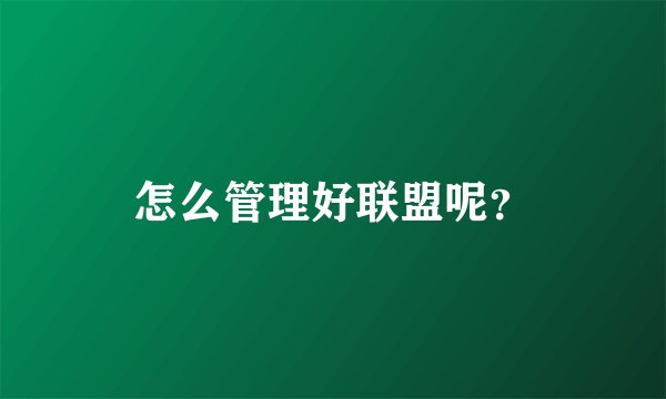 怎么管理好联盟呢?