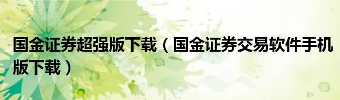 国金证券超强版下载（国金证券交易软件手机版下载）