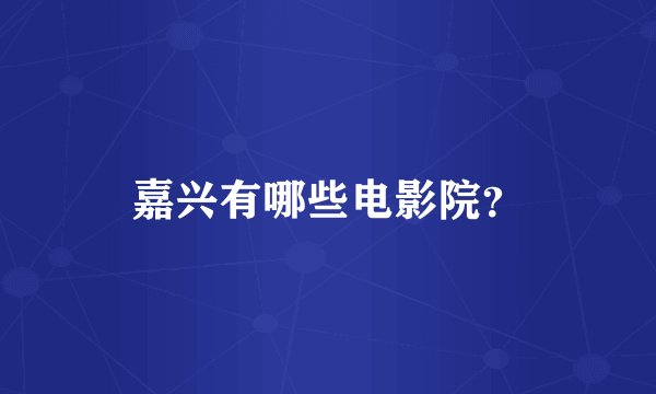 嘉兴有哪些电影院？