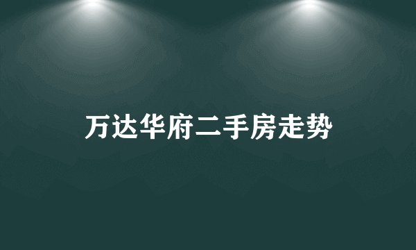 万达华府二手房走势