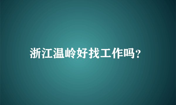 浙江温岭好找工作吗？