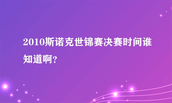 2010斯诺克世锦赛决赛时间谁知道啊？