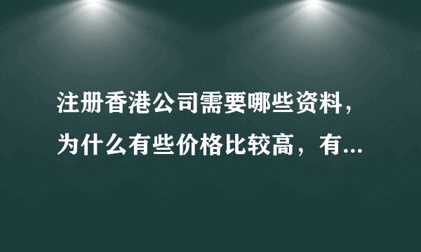 注册香港公司需要哪些资料，为什么有些价格比较高，有些比较低呢？有什么区别？