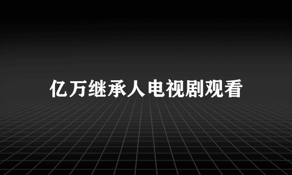 亿万继承人电视剧观看