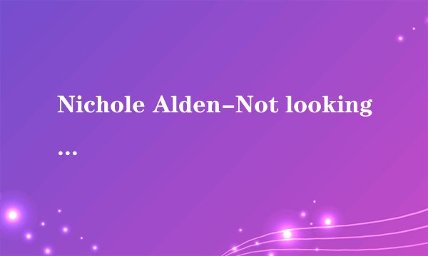 Nichole Alden-Not looking back歌词翻译