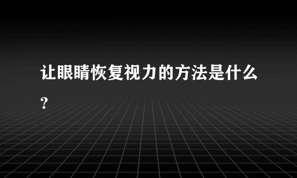 让眼睛恢复视力的方法是什么？