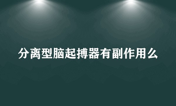 分离型脑起搏器有副作用么