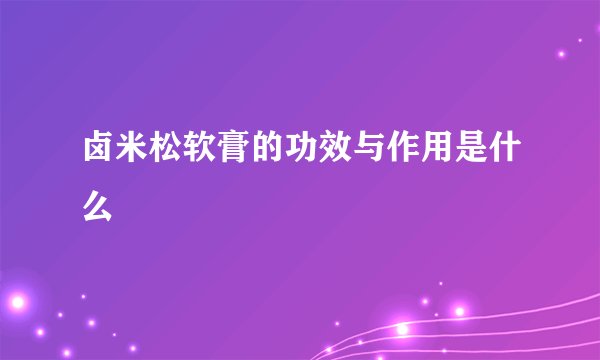 卤米松软膏的功效与作用是什么
