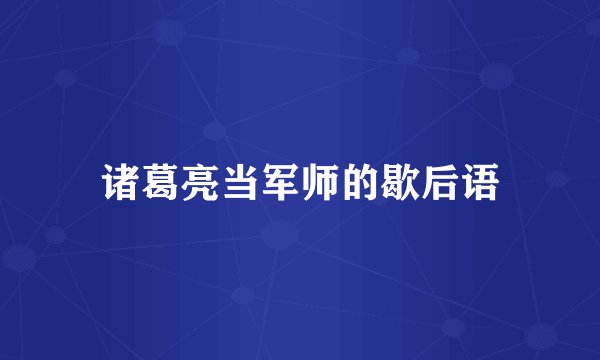 诸葛亮当军师的歇后语