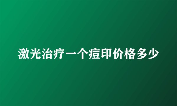 激光治疗一个痘印价格多少