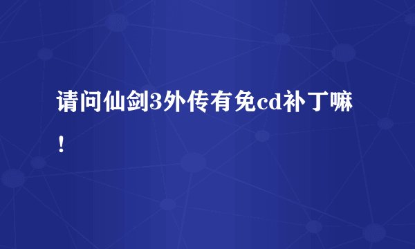 请问仙剑3外传有免cd补丁嘛！