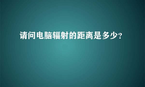 请问电脑辐射的距离是多少？