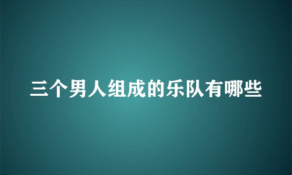 三个男人组成的乐队有哪些