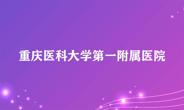 重庆医科大学第一附属医院