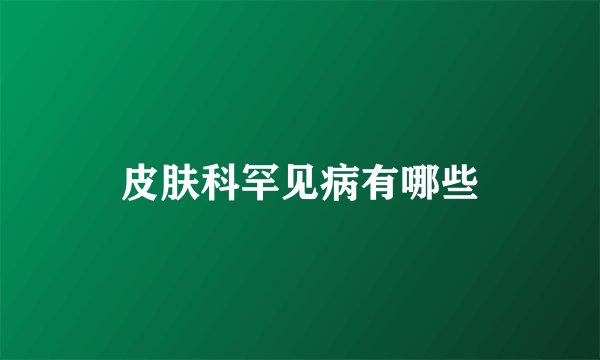 皮肤科罕见病有哪些