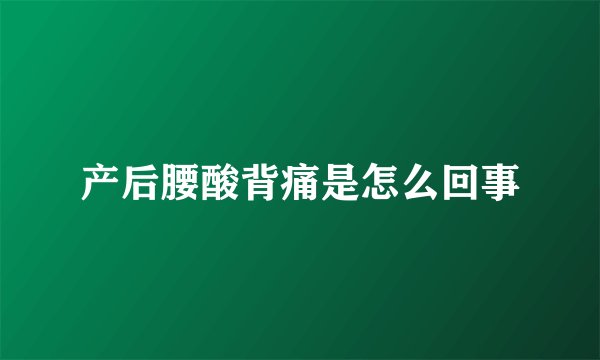 产后腰酸背痛是怎么回事