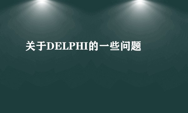 关于DELPHI的一些问题