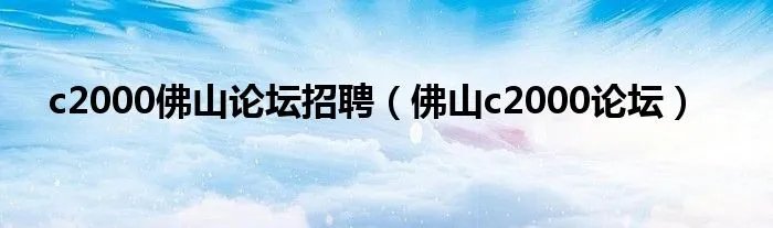 c2000佛山论坛招聘（佛山c2000论坛）