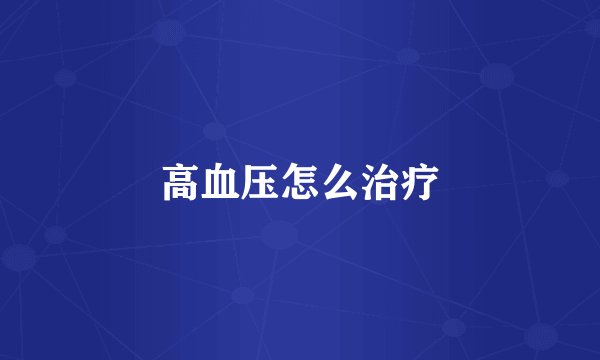 高血压怎么治疗