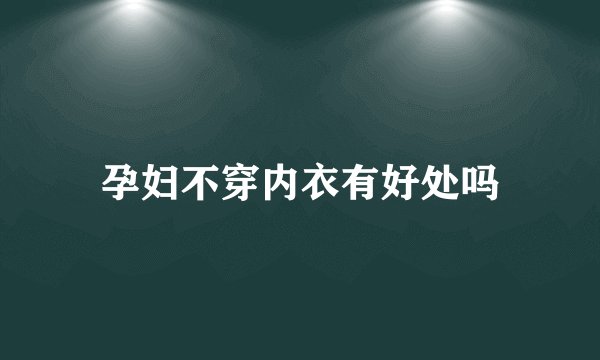 孕妇不穿内衣有好处吗