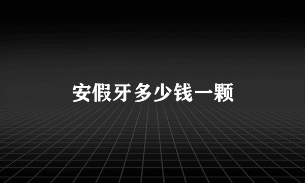 安假牙多少钱一颗