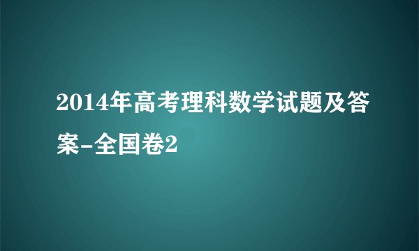 2014年高考理科数学试题及答案-全国卷2