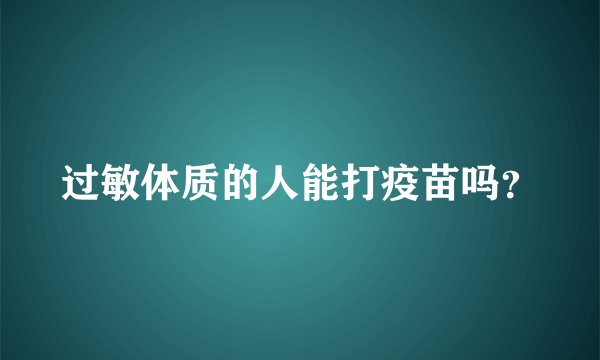 过敏体质的人能打疫苗吗？