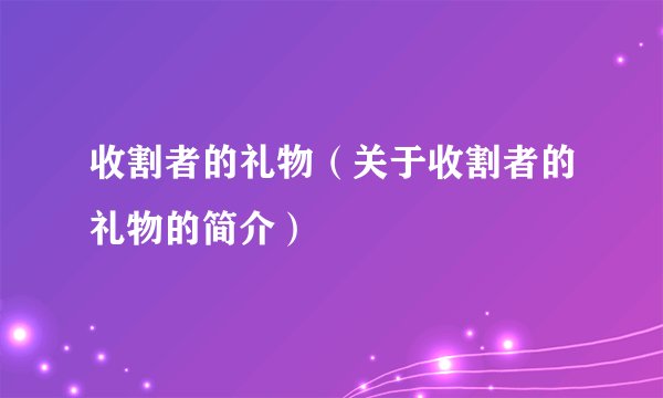 收割者的礼物（关于收割者的礼物的简介）