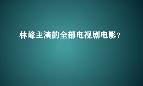 林峰主演的全部电视剧电影？