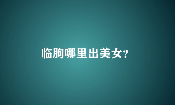临朐哪里出美女？
