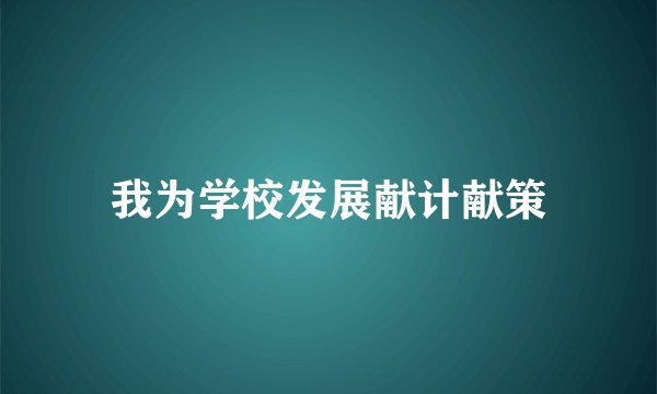我为学校发展献计献策